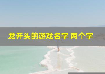 龙开头的游戏名字 两个字